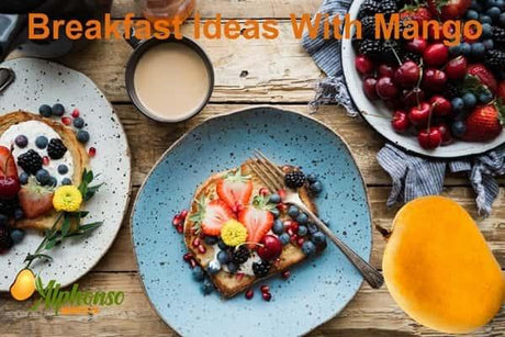 Refreshing Breakfast Ideas with Mango: Start Your Day Right - AlphonsoMango.in